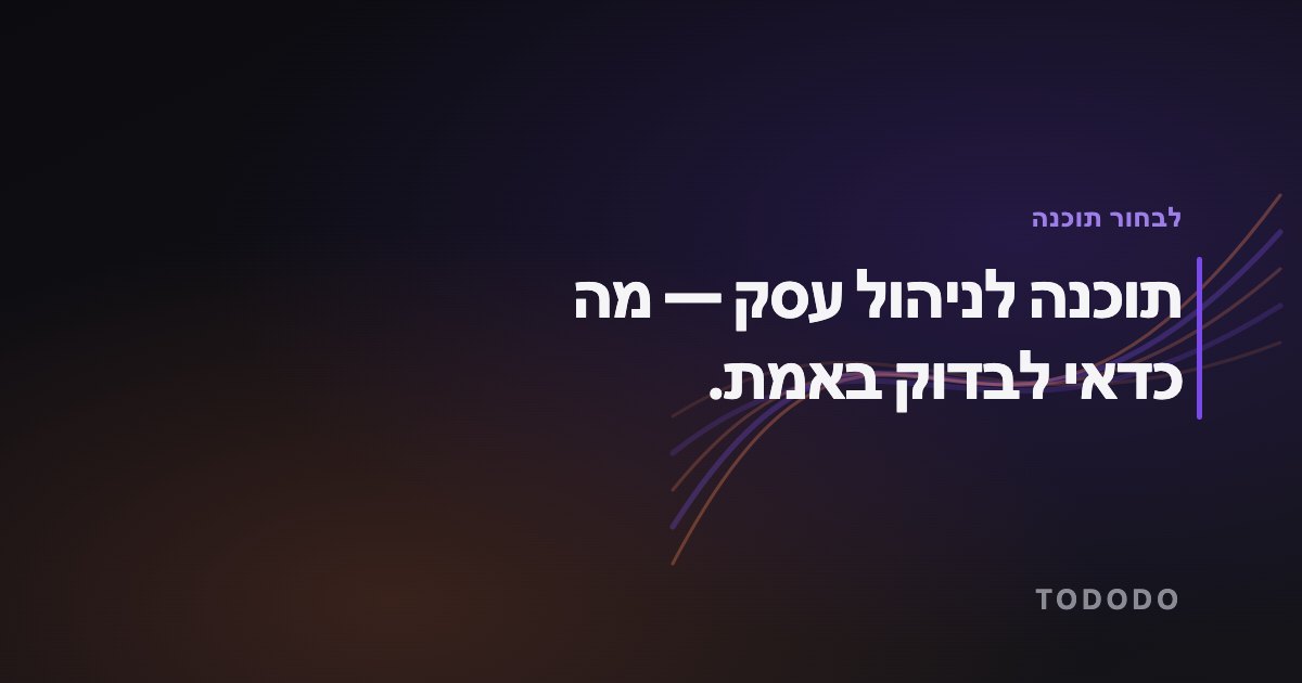 תוכנה לניהול עסק — מה כדאי לבדוק באמת.