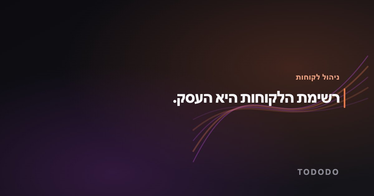 רשימת הלקוחות היא העסק.