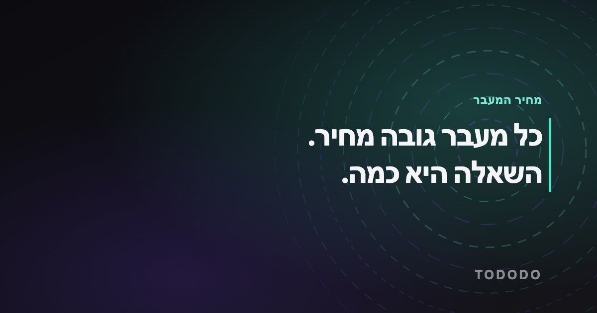 כל מעבר גובה מחיר. השאלה היא כמה.