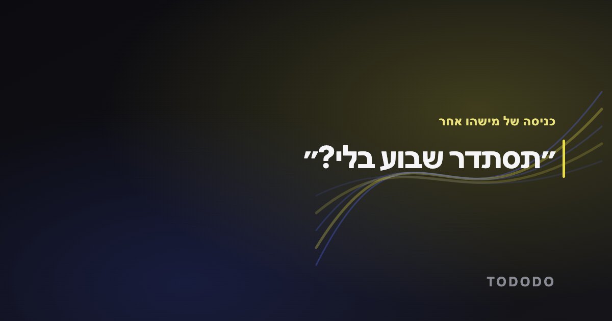 ״תסתדר שבוע בלי?״