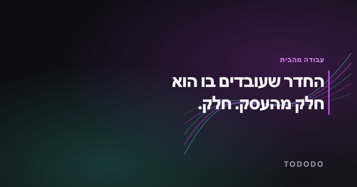 החדר שעובדים בו הוא חלק מהעסק. חלק.