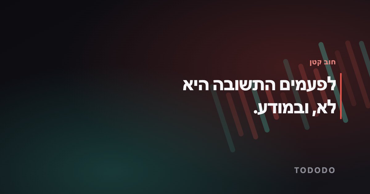 לפעמים התשובה היא לא, ובמודע.