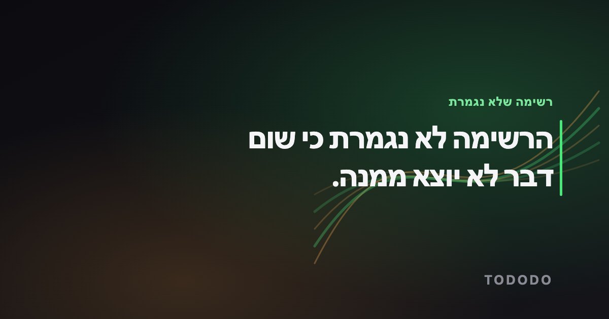 רשימת משימות — הרשימה לא נגמרת כי שום דבר לא יוצא ממנה.