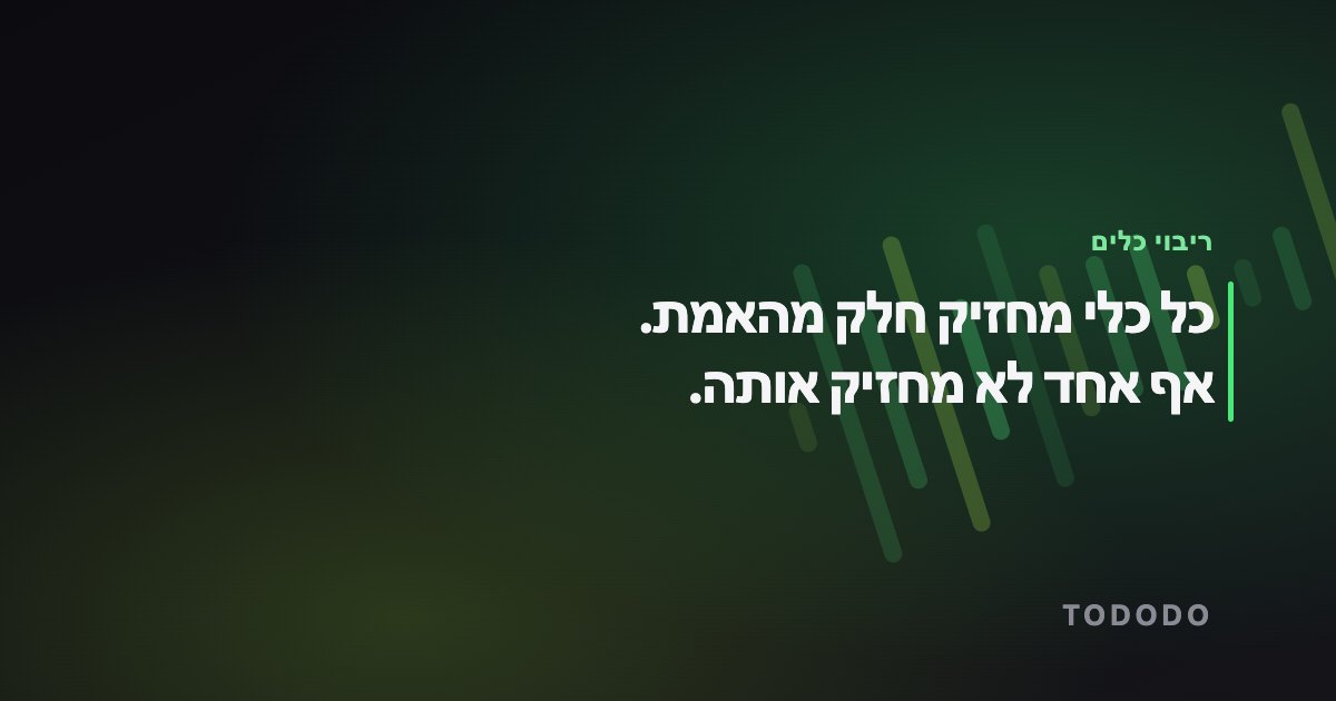 כל כלי מחזיק חלק מהאמת. אף אחד לא מחזיק אותה.