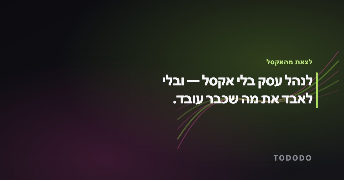 לנהל עסק בלי אקסל — לנהל עסק בלי אקסל — ובלי לאבד את מה שכבר עובד.